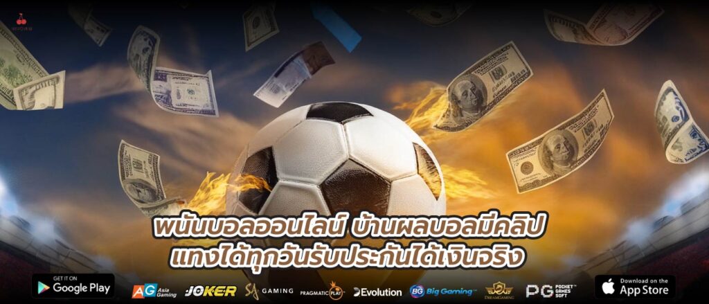 พนันบอลออนไลน์ บ้านผลบอลมีคลิป แทงได้ทุกวันรับประกันได้เงินจริง